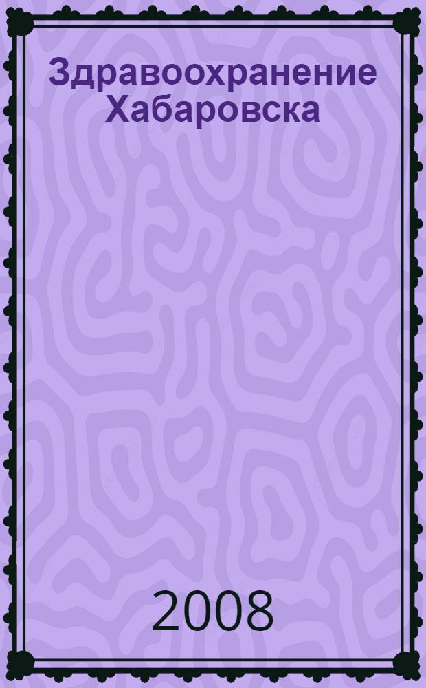 Здравоохранение Хабаровска : справ.-информ. изд