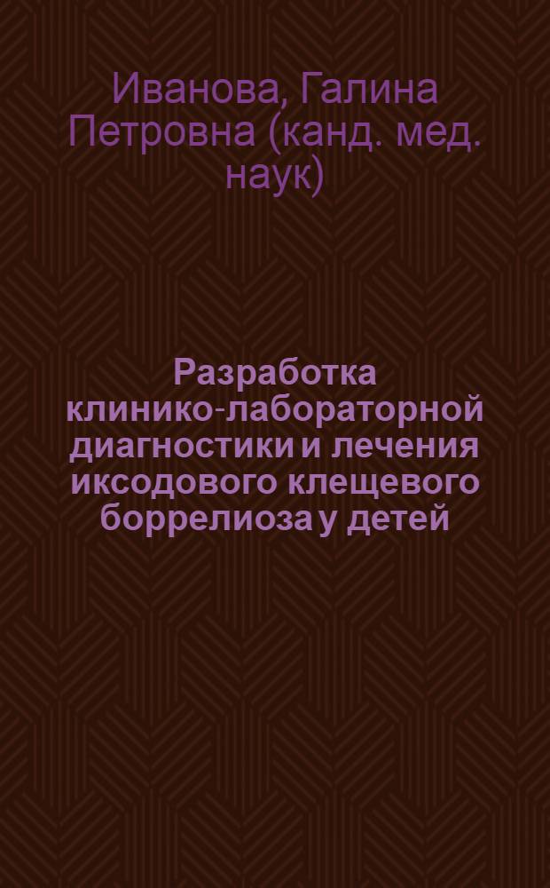 Разработка клинико-лабораторной диагностики и лечения иксодового клещевого боррелиоза у детей : автореферат диссертации на соискание ученой степени к.м.н. : специальность 14.00.10 : специальность 14.00.13
