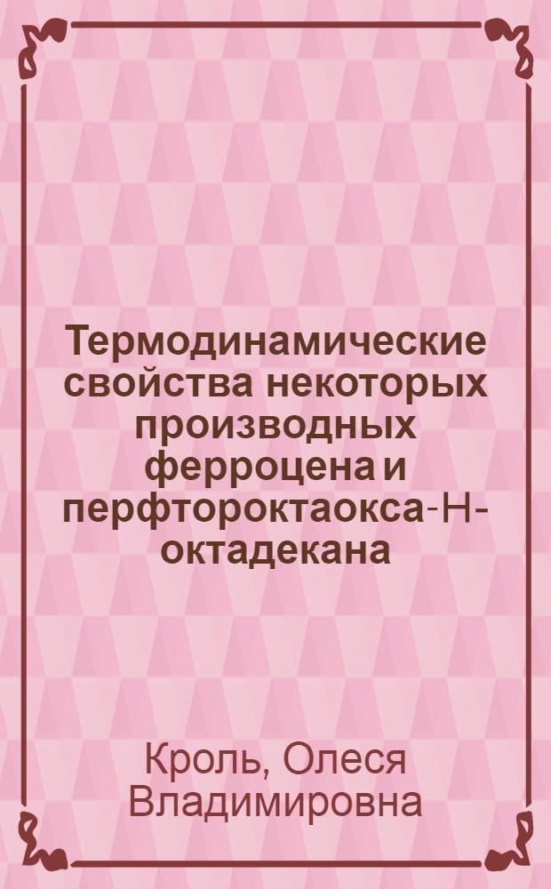 Термодинамические свойства некоторых производных ферроцена и перфтороктаокса-H-октадекана : автореф. дис. на соиск. учен. степ. канд. хим. наук : специальность 02.00.04 <Физ. химия>
