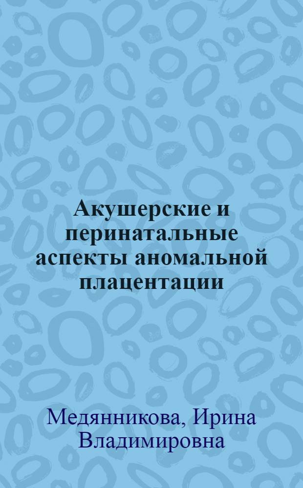 Акушерские и перинатальные аспекты аномальной плацентации : автореф. дис. на соиск. учен. степ. канд. мед. наук : специальность 14.00.01 <Акушерство и гинекология>
