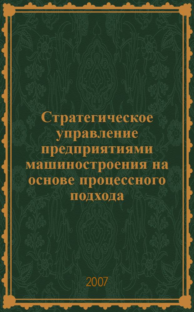 Стратегическое управление предприятиями машиностроения на основе процессного подхода : автореф. дис. на соиск. учен. степ. канд. экон. наук : специальность 08.00.05 <Экономика и упр. нар. хоз-вом>