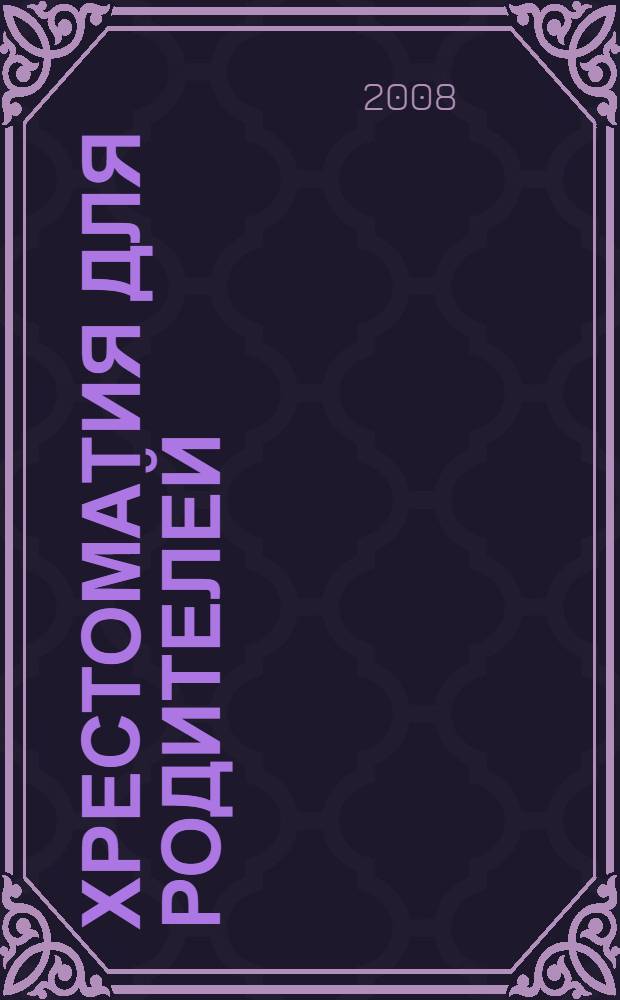 Хрестоматия для родителей : сборник статей, опубликованных в журнале "Сделай шаг" в 1997-2008 гг