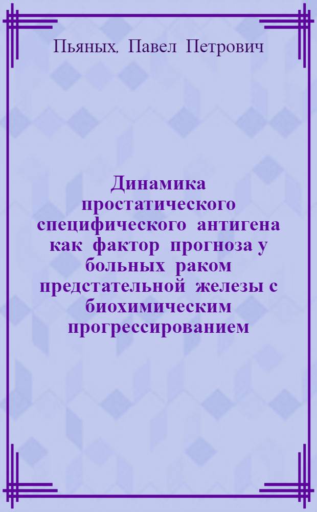 Динамика простатического специфического антигена как фактор прогноза у больных раком предстательной железы с биохимическим прогрессированием : автореф. дис. на соиск. учен. степ. канд. мед. наук : специальность 14.00.14 <Онкология> : специальность 14.00.40 <Урология>