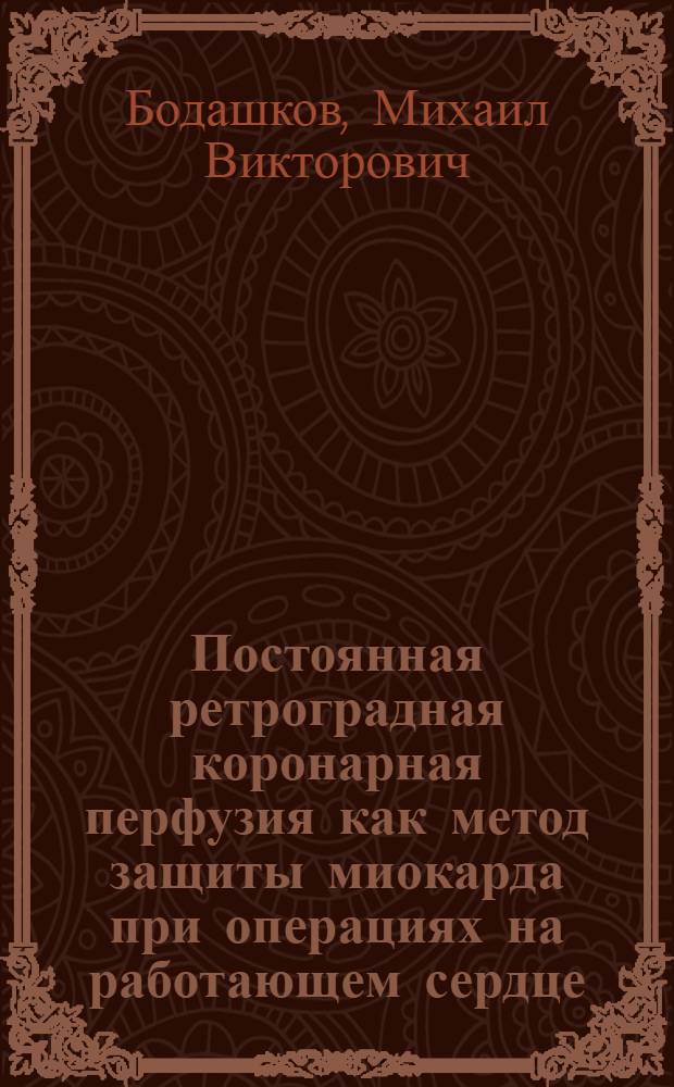 Постоянная ретроградная коронарная перфузия как метод защиты миокарда при операциях на работающем сердце : автореф. дис. на соиск. учен. степ. канд. мед. наук : специальность 14.00.37 <Анестезиология и реаниматология>