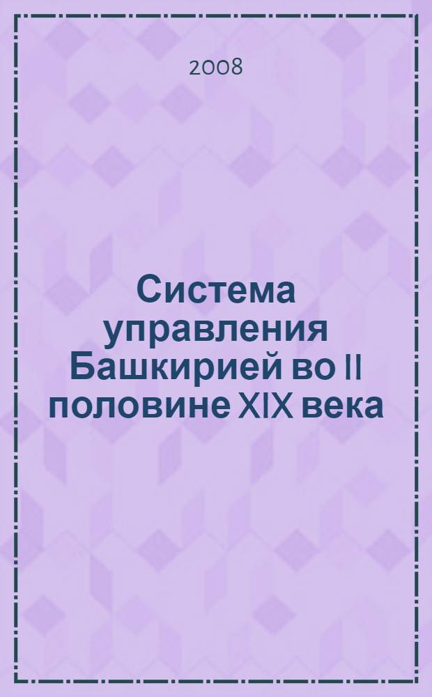 Система управления Башкирией во II половине XIX века: изменения, особенности правового обеспечения : учебное пособие для вузов