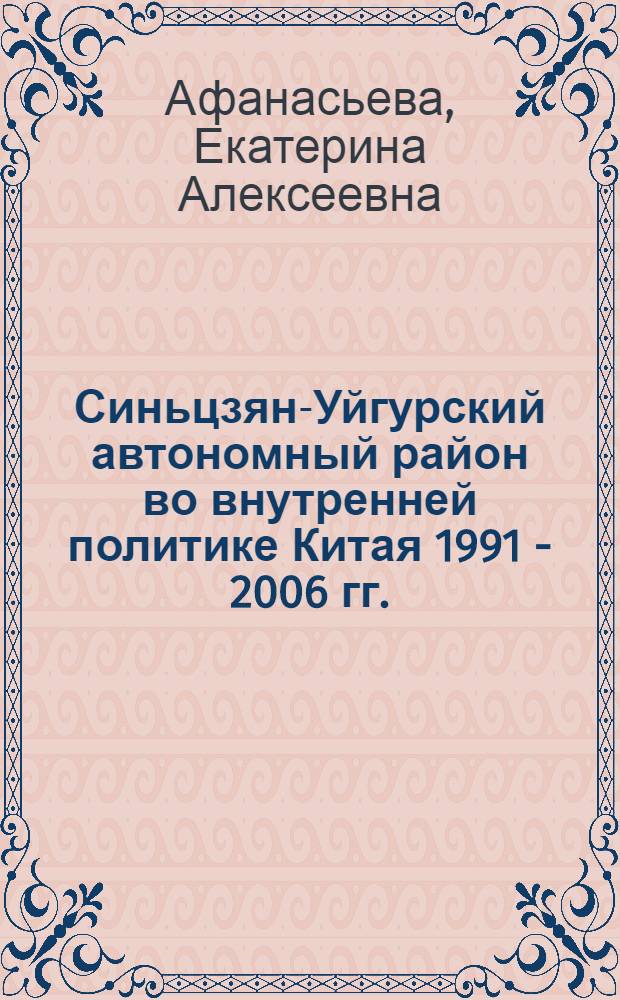 Синьцзян-Уйгурский автономный район во внутренней политике Китая 1991 - 2006 гг. : автореф. дис. на соиск. учен. степ. канд. ист. наук : специальность 07.00.03 <Всеобщ. история>