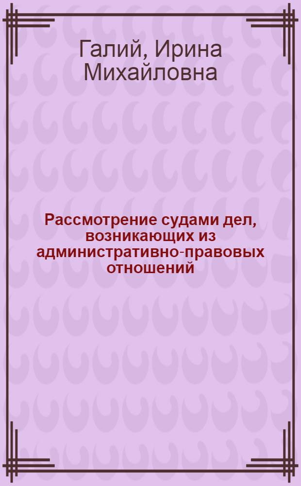 Рассмотрение судами дел, возникающих из административно-правовых отношений : автореф. дис. на соиск. учен. степ. канд. юрид. наук : специальность 12.00.14 <Адм. право, финансовое право, информ. право>