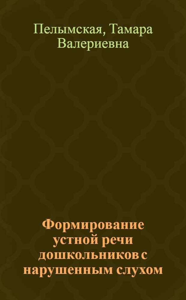 Формирование устной речи дошкольников с нарушенным слухом : пособие для учителя-дефектолога