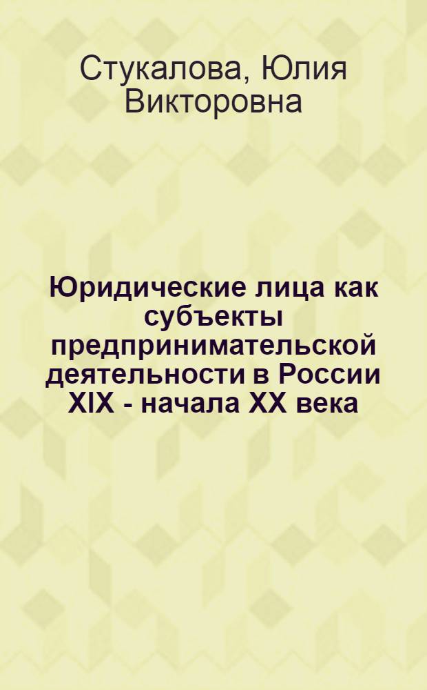 Юридические лица как субъекты предпринимательской деятельности в России XIX - начала XX века: историко-правовое развитие и теоретическое осмысление : автореф. дис. на соиск. учен. степ. канд. юрид. наук : специальность 12.00.01 <Теория и история права и государства; история правовых учений>