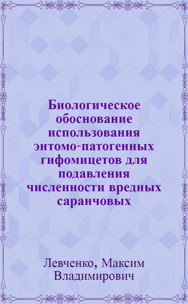 Биологическое обоснование использования энтомо-патогенных гифомицетов для подавления численности вредных саранчовых : автореф. дис. на соиск. учен. степ. канд. биол. наук : специальность 03.00.09 <Энтомология>