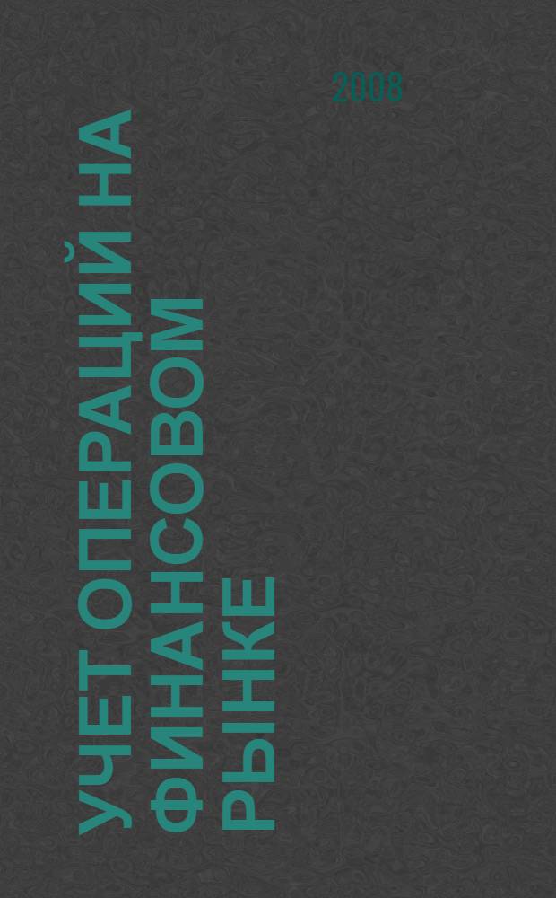 Учет операций на финансовом рынке : учебное пособие : для студентов, обучающихся по специальности 080109 "Бухгалтерский учет, анализ и аудит"