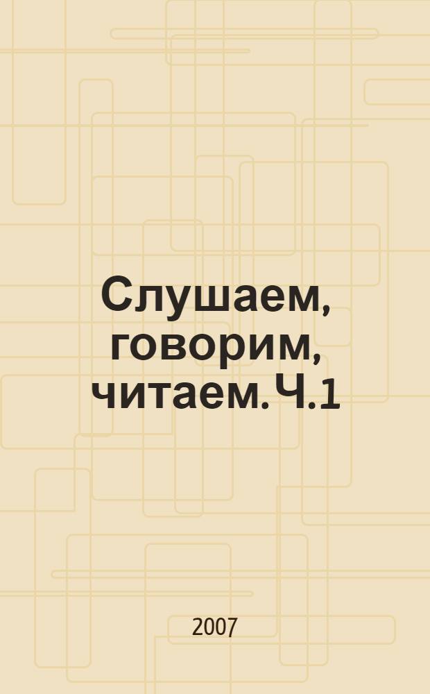 Слушаем, говорим, читаем. Ч. 1