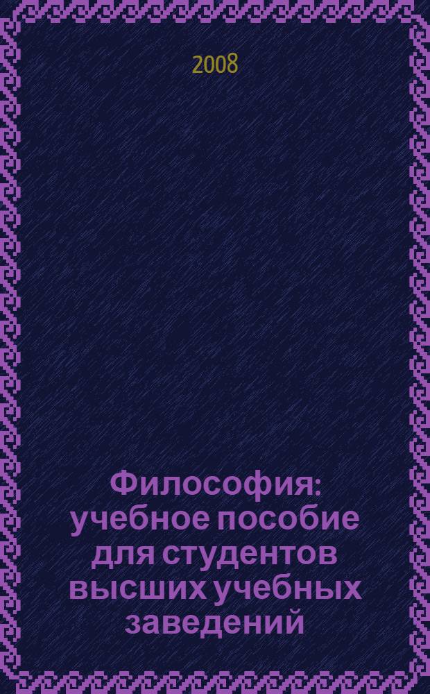 Философия : учебное пособие для студентов высших учебных заведений