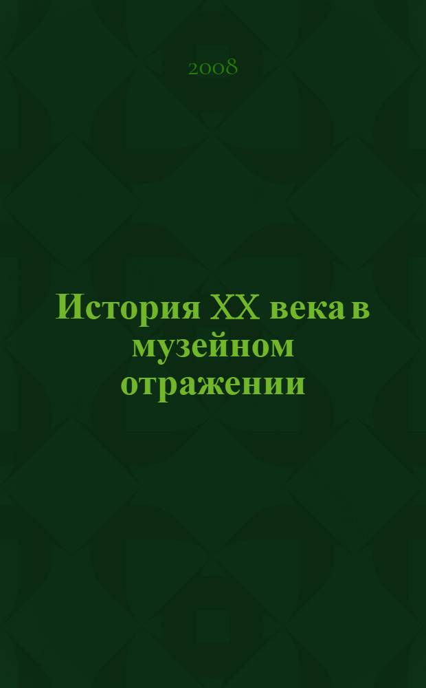 История XX века в музейном отражении : материалы межрегиональной научно-практической конференции, декабрь 2007 г., Оренбург