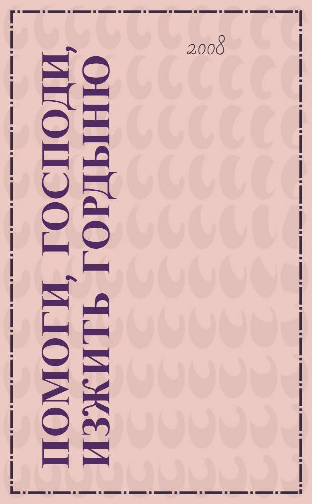 Помоги, Господи, изжить гордыню : сборник