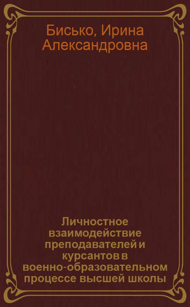 Личностное взаимодействие преподавателей и курсантов в военно-образовательном процессе высшей школы: педагогическая концепция, принципы построения и реализации