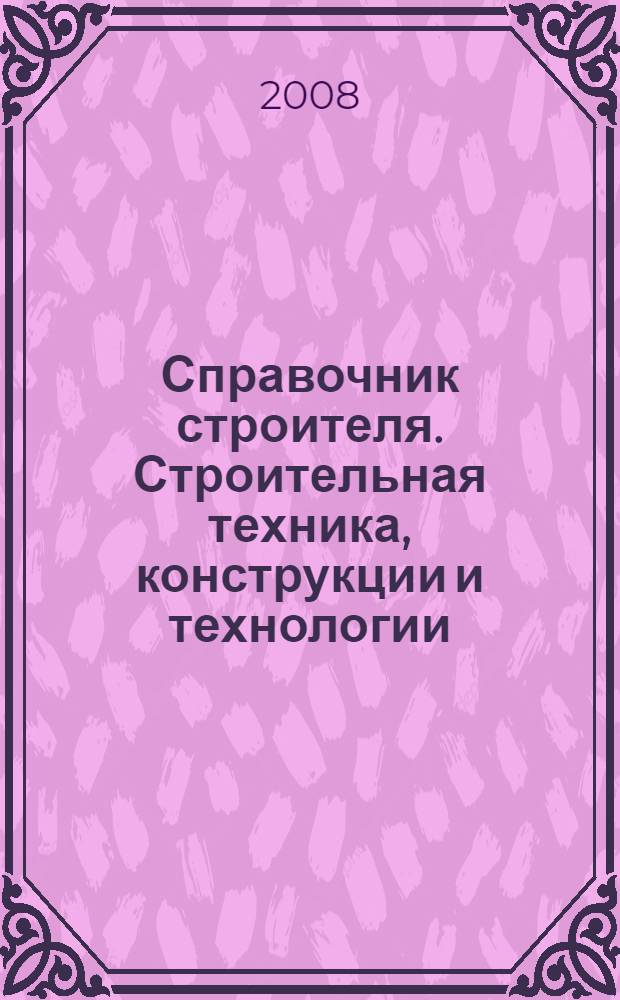 Справочник строителя. Строительная техника, конструкции и технологии : сборник