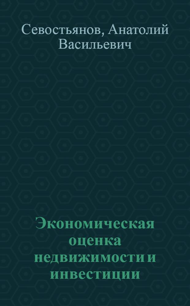 Экономическая оценка недвижимости и инвестиции : учебник для использования в учебном процессе образовательных учреждений, реализующих программы среднего профессионального образования