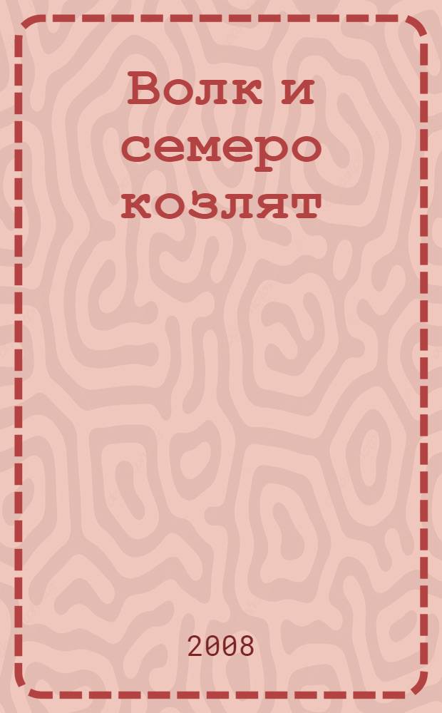 Волк и семеро козлят : по мотивам сказки Бр. Гримм : для чтения родителями детям