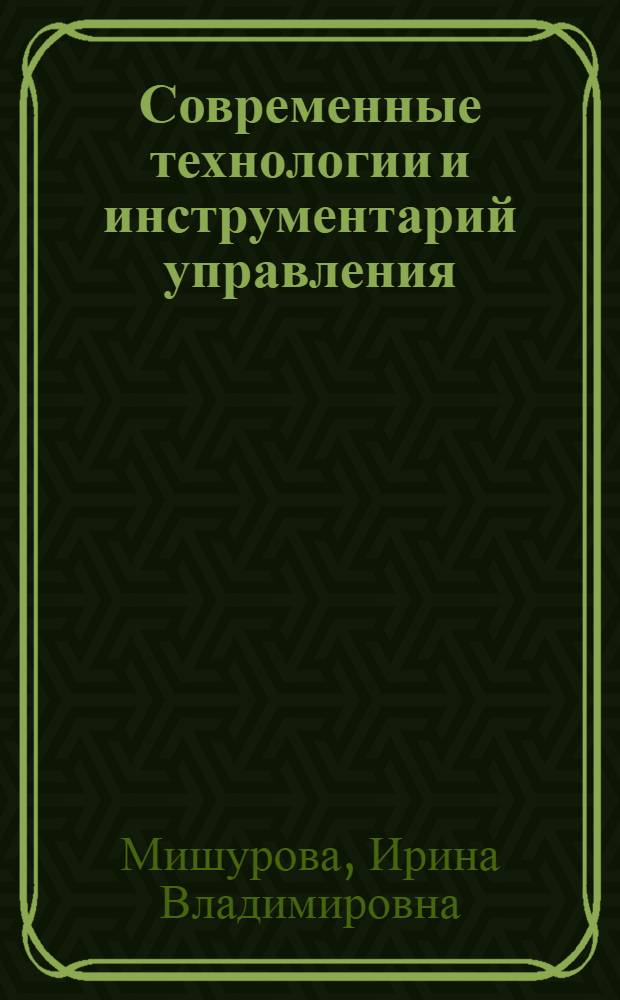 Современные технологии и инструментарий управления : учебно-практическое пособие