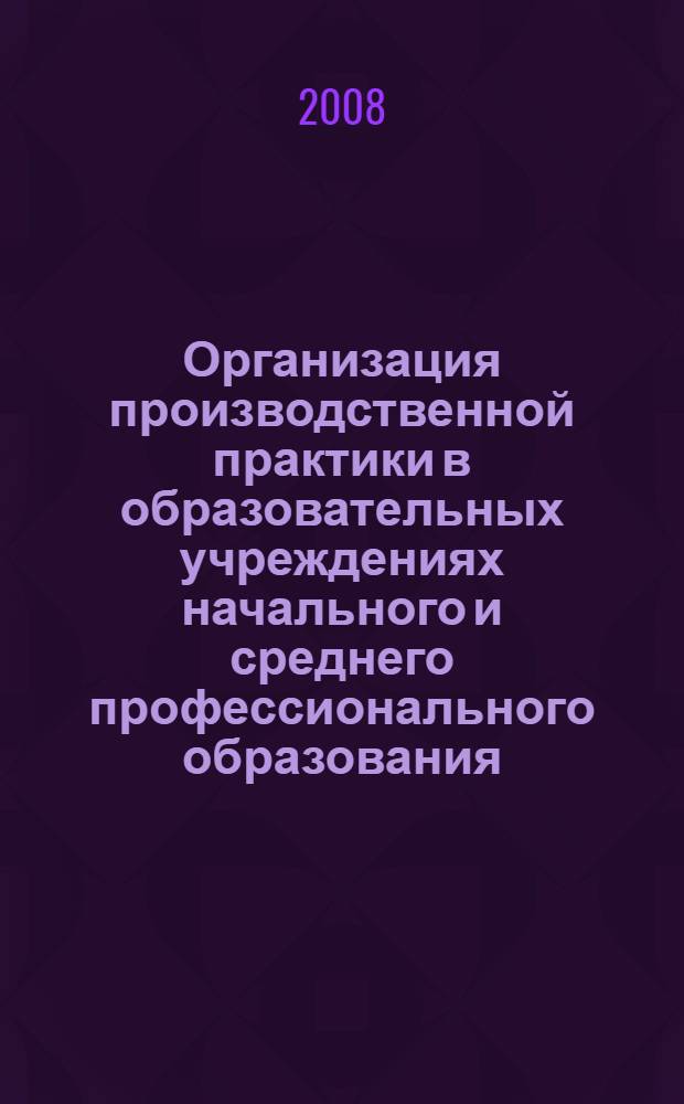 Организация производственной практики в образовательных учреждениях начального и среднего профессионального образования : сборник методических материалов