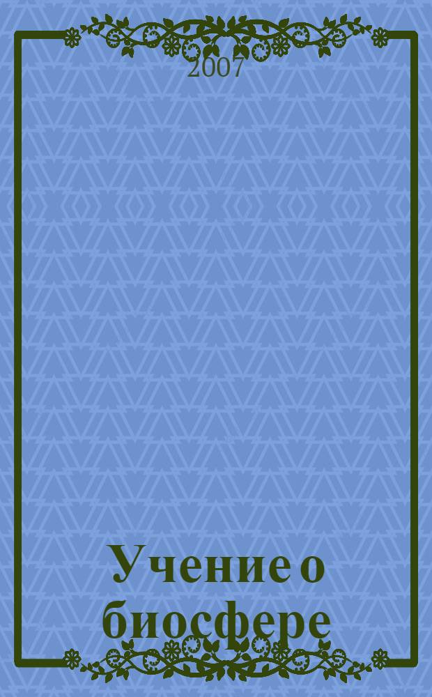 Учение о биосфере : учебное пособие для студентов, обучающихся по специальности 020801 "Зкология"