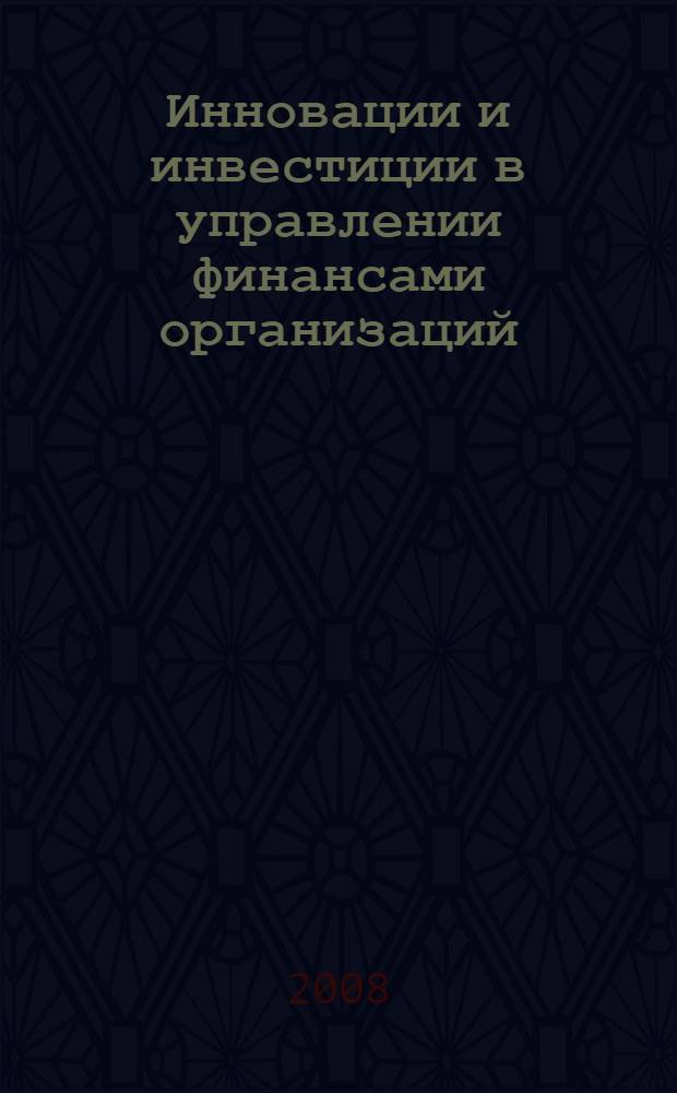 Инновации и инвестиции в управлении финансами организаций : сборник докладов Пятой Межвузовской научно-практической конференции студентов, аспирантов и молодых ученых, 30 ноября 2007