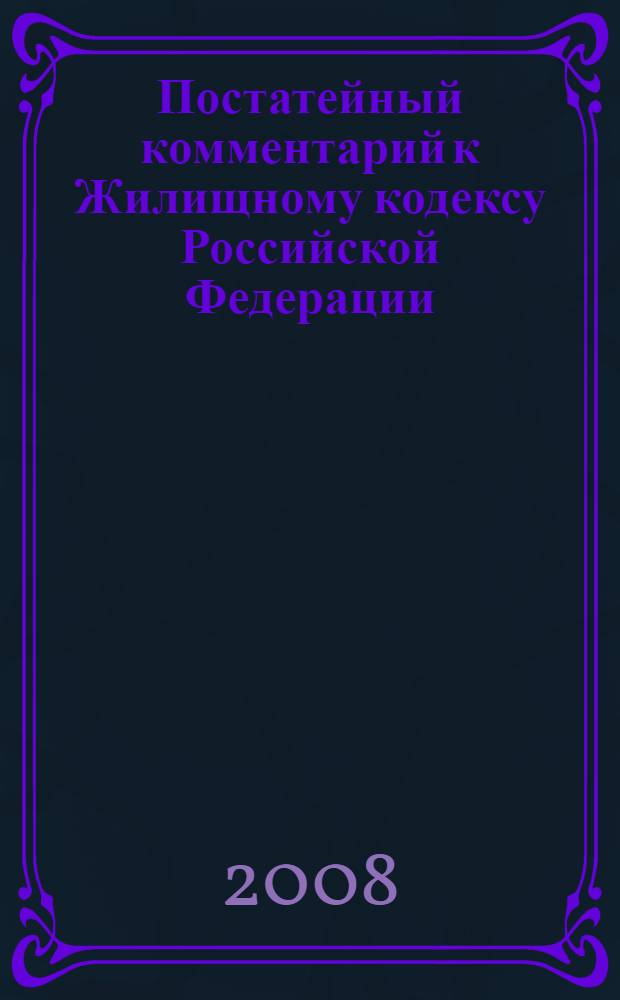 Постатейный комментарий к Жилищному кодексу Российской Федерации : с учетом всех последних изменений российского законодательства