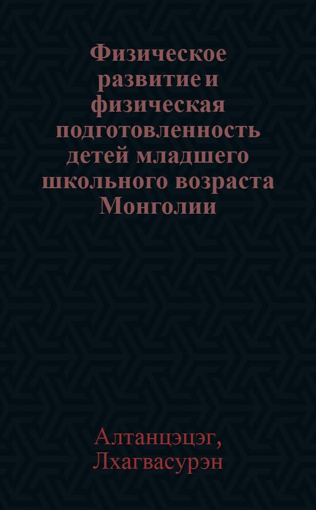 Физическое развитие и физическая подготовленность детей младшего школьного возраста Монголии : автореферат диссертации на соискание ученой степени к.п.н. : специальность 13.00.04