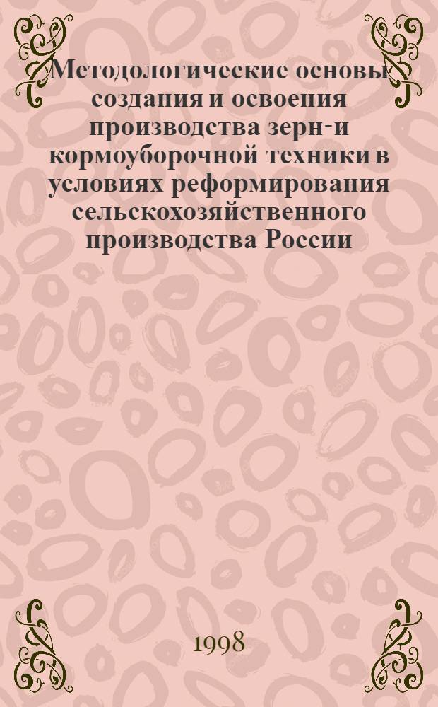 Методологические основы создания и освоения производства зерно- и кормоуборочной техники в условиях реформирования сельскохозяйственного производства России : автореферат диссертации на соискание ученой степени д.т.н. : специальность 05.20.04 : специальность 05.02.08