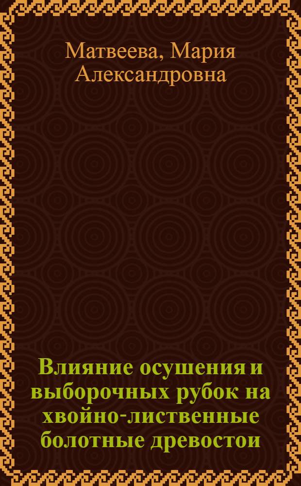 Влияние осушения и выборочных рубок на хвойно-лиственные болотные древостои : автореферат диссертации на соискание ученой степени к.с.-х.н. : специальность 06.03.03