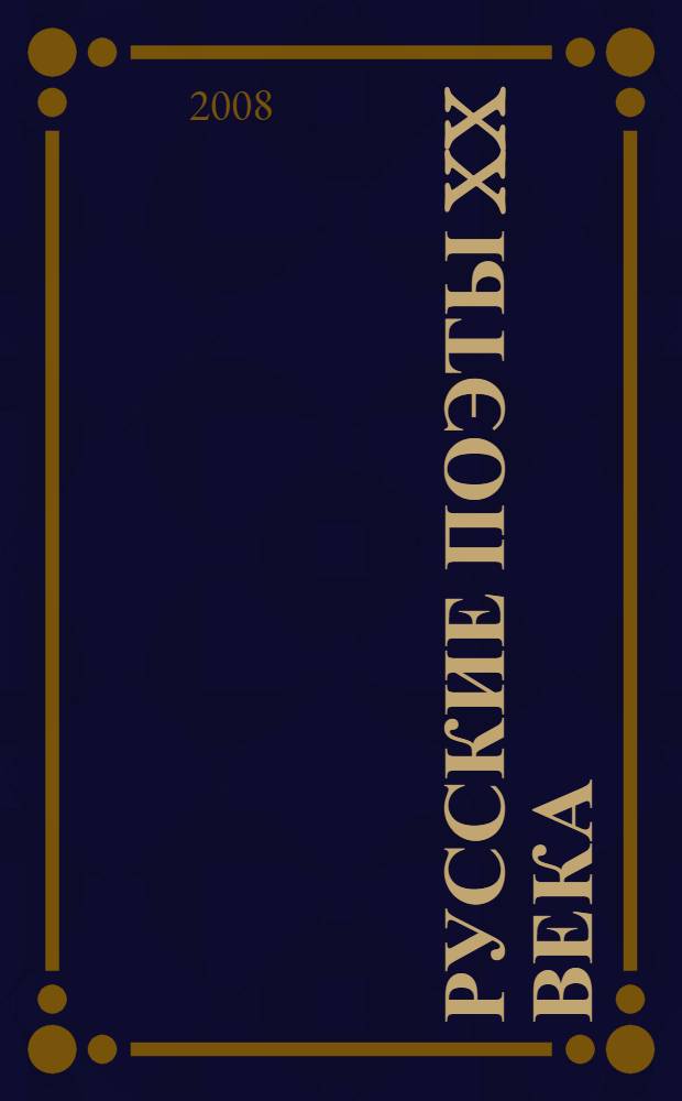 Русские поэты XX века : избранные имена : учебное пособие : для студентов высших учебных заведений по специальности 032900 - Русский язык и литература