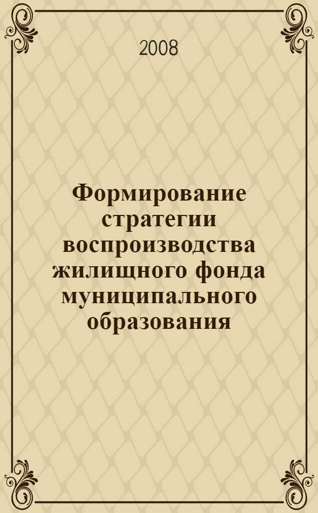 Формирование стратегии воспроизводства жилищного фонда муниципального образования : (на примере г.Ростова-на-Дону) : автореф. дис. на соиск. учен. степ. канд. экон. наук : специальность 08.00.05 <Экономика и упр. нар. хоз-вом>
