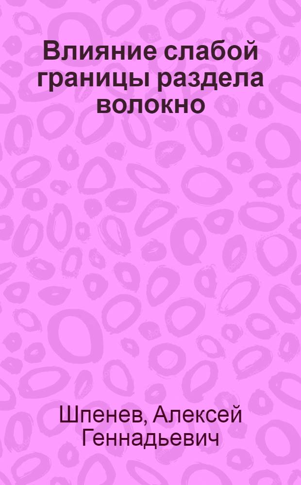 Влияние слабой границы раздела волокно/матрица на свойства волокнистого композита из хрупких компонентов : автореф. дис. на соиск. учен. степ. канд. физ.-мат. наук : специальность 01.02.04 <Механика деформируемого твердого тела>