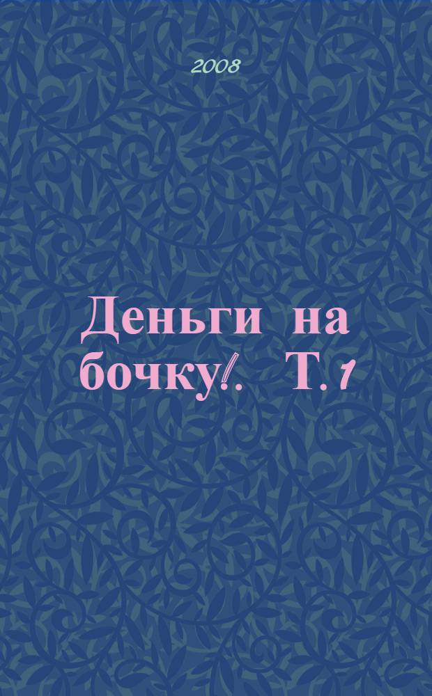Деньги на бочку !. Т. 1