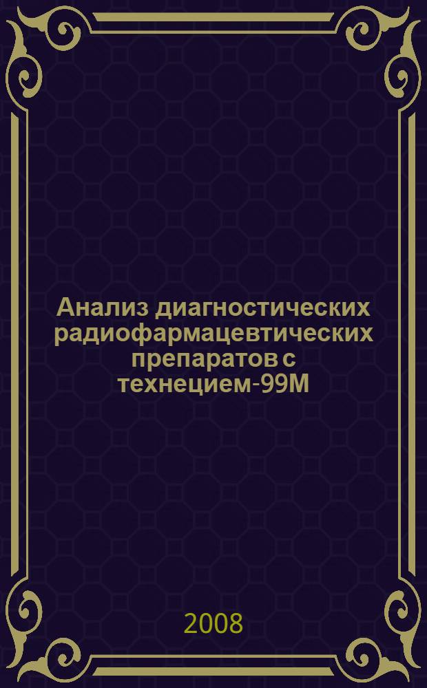 Анализ диагностических радиофармацевтических препаратов с технецием-99М : автореф. дис. на соиск. учен. степ. д-ра фармацевт. наук : специальность 15.00.02 <Фармацевт. химия, фармакогнозия>