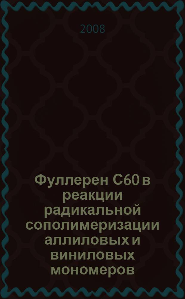 Фуллерен С60 в реакции радикальной сополимеризации аллиловых и виниловых мономеров : автореф. дис. на соиск. учен. степ. канд. хим. наук : специальность 02.00.06 <Высокомолекуляр. соединения>