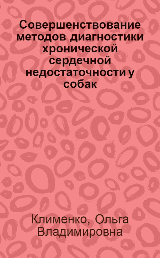 Совершенствование методов диагностики хронической сердечной недостаточности у собак : автореф. дис. на соиск. учен. степ. канд. ветеринар. наук : специальность 16.00.01 <Диагностика болезней и терапия животных>