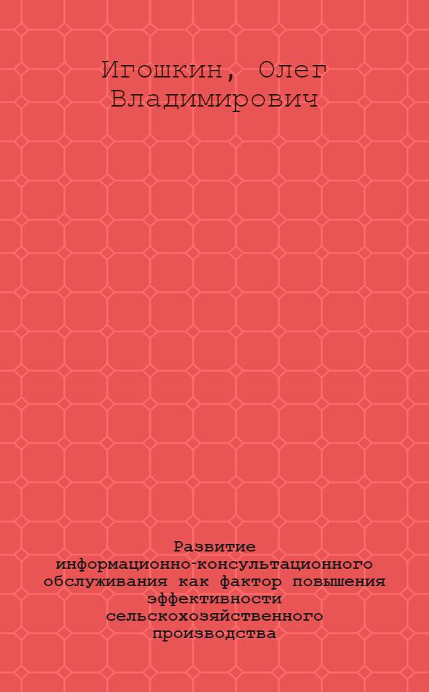 Развитие информационно-консультационного обслуживания как фактор повышения эффективности сельскохозяйственного производства : (на материалах Самарской области) : автореф. дис. на соиск. учен. степ. канд. экон. наук : специальность 08.00.05 <Экономика и упр. нар. хоз-вом>