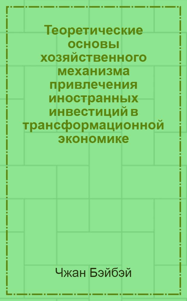 Теоретические основы хозяйственного механизма привлечения иностранных инвестиций в трансформационной экономике : (на примере КНР) : автореф. дис. на соиск. учен. степ. канд. экон. наук : специальность 08.00.01 <Экон. теория>