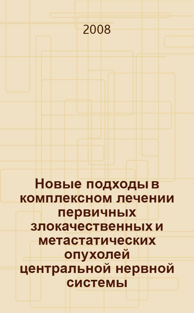 Новые подходы в комплексном лечении первичных злокачественных и метастатических опухолей центральной нервной системы : автореф. дис. на соиск. учен. степ. д-ра мед. наук : специальность 14.00.14 <Онкология>