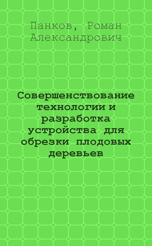 Совершенствование технологии и разработка устройства для обрезки плодовых деревьев : автореф. дис. на соиск. учен. степ. канд. техн. наук : специальность 05.20.01 <Технологии и средства механизации сел. хоз-ва>