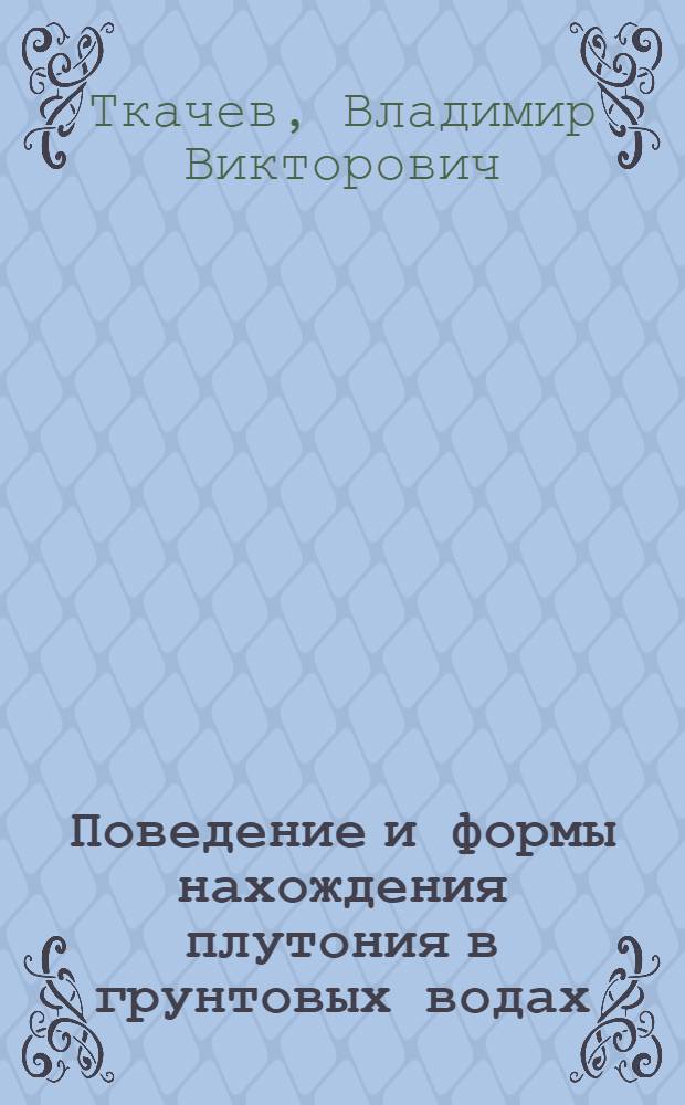 Поведение и формы нахождения плутония в грунтовых водах : автореф. дис. на соиск. учен. степ. канд. хим. наук : специальность 02.00.14 <Радиохимия>