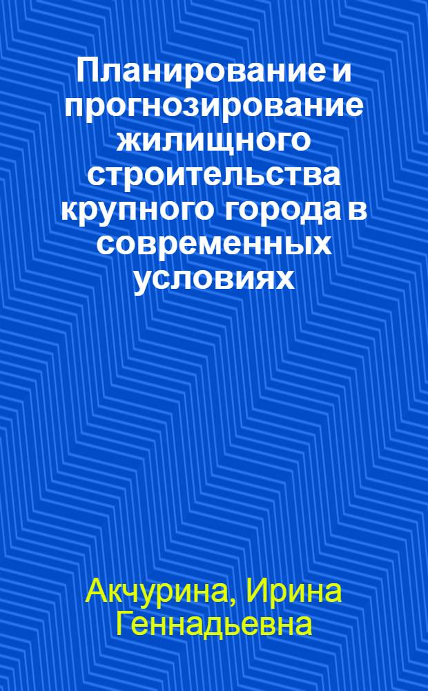 Планирование и прогнозирование жилищного строительства крупного города в современных условиях : (на примере г.Братска) : автореф. дис. на соиск. учен. степ. канд. экон. наук : специальность 08.00.05 <Экономика и упр. нар. хоз-вом>