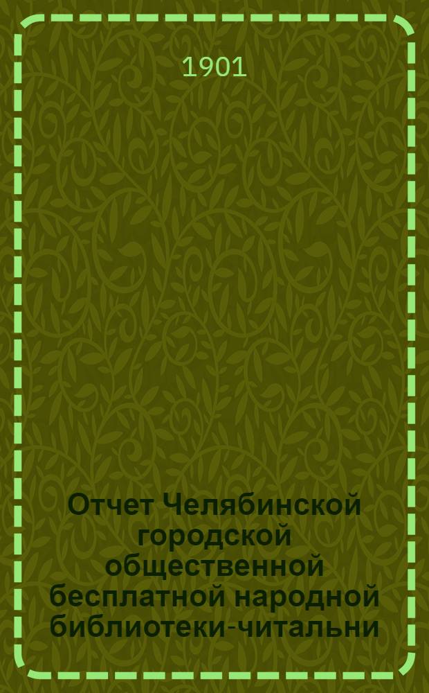 Отчет Челябинской городской общественной бесплатной народной библиотеки-читальни... ... за 1900 год
