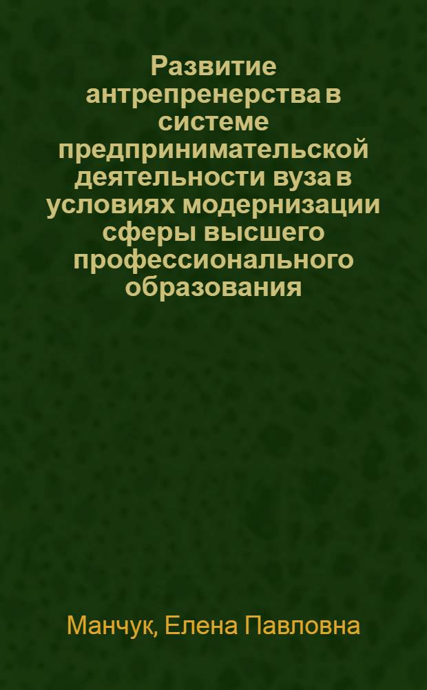 Развитие антрепренерства в системе предпринимательской деятельности вуза в условиях модернизации сферы высшего профессионального образования: концепция и механизмы реализации : автореф. дис. на соиск. учен. степ. канд. экон. наук : специальность 08.00.05 <Экономика и упр. нар. хоз-вом>