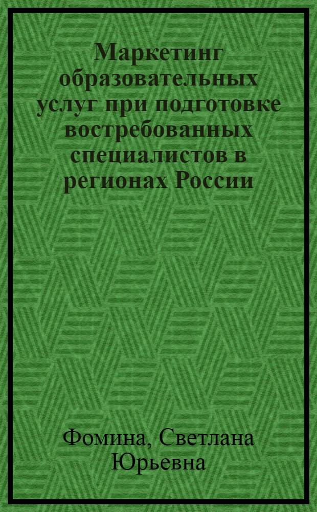 Маркетинг образовательных услуг при подготовке востребованных специалистов в регионах России : автореф. дис. на соиск. учен. степ. канд. экон. наук : специальность 08.00.05 <Экономика и упр. нар. хоз-вом>