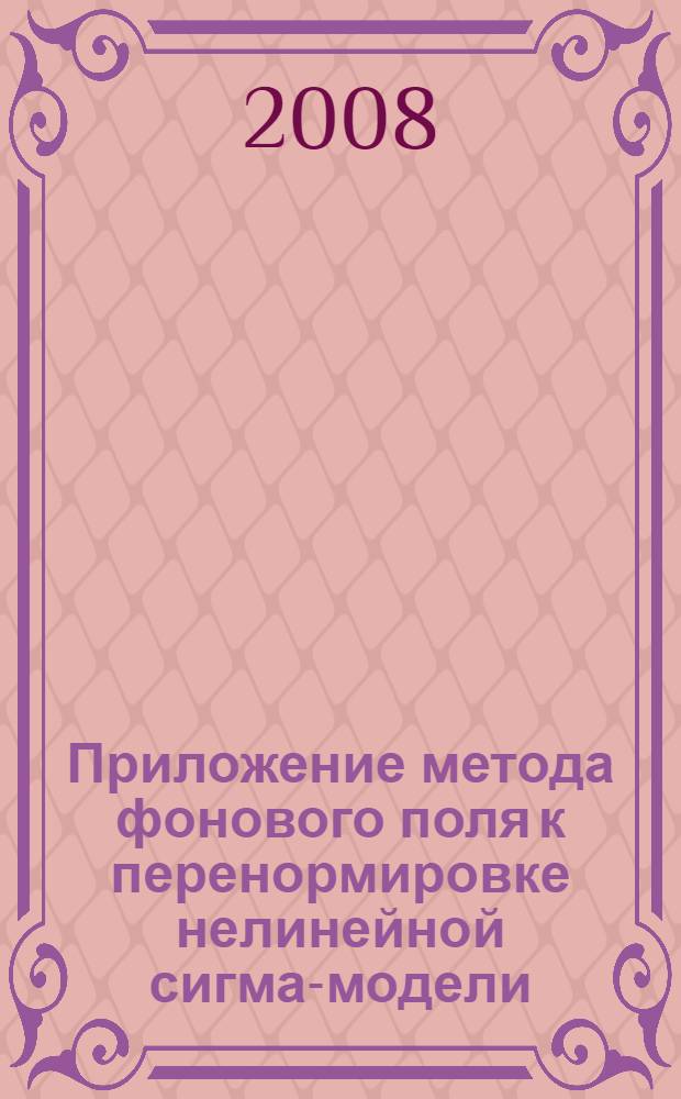 Приложение метода фонового поля к перенормировке нелинейной сигма-модели : автореф. дис. на соиск. учен. степ. канд. физ.-мат. наук : специальность 01.04.16 <Физика атом. ядра и элементар. частиц>
