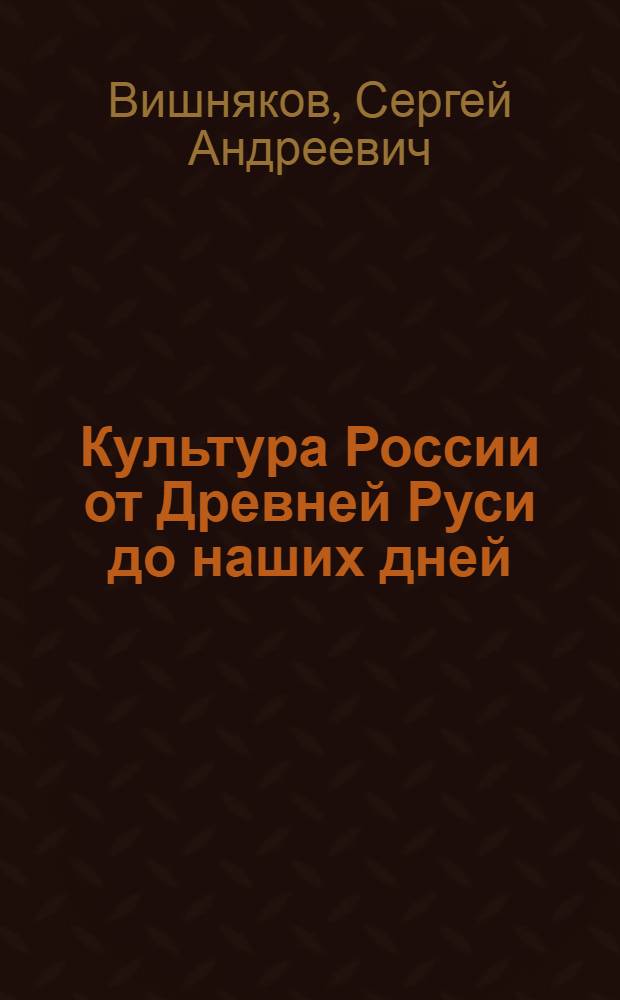Культура России от Древней Руси до наших дней : (культуроведение России) : учебное пособие