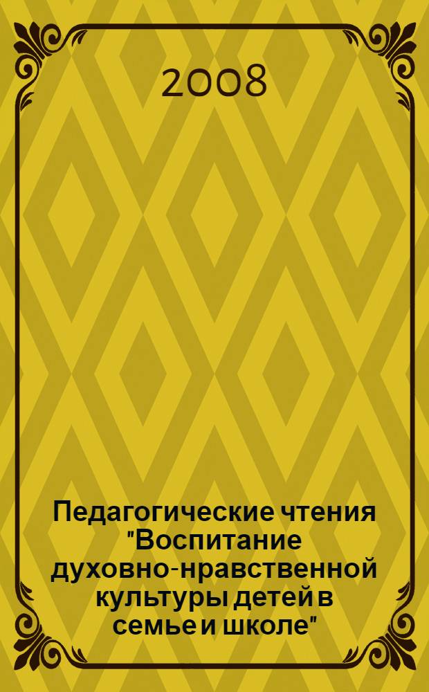 Педагогические чтения "Воспитание духовно-нравственной культуры детей в семье и школе". Ч. 3